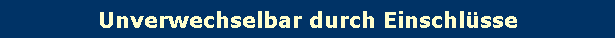 Unverwechselbar durch Einschlüsse