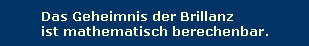 Das Geheimnis der Brillanz
ist mathematisch berechenbar.